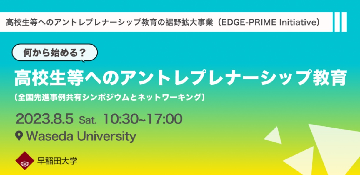 8/5] EDGE-PRIME Initiative: Expansion of Entrepreneurship Education for High School Students - Where to Start? Entrepreneurship Education for High School Students (Symposium on Sharing Advanced National Case Studies and Networking)